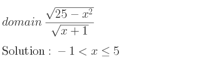 The domain of (sqrt(25-x^2))/(sqrt(x+1)) is -1<x<= 5